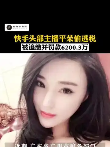 快手头部主播驴嫂平荣涉嫌偷逃税,追缴税款并罚款共计6200.3万元