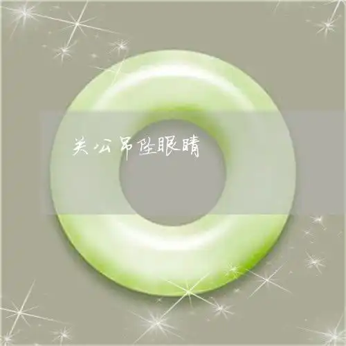 一分钟了解关公吊坠眼睛关公吊坠的佩戴有什么讲究今日更新实时翡翠栏目